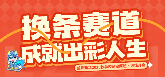 兰州新华2025秋季校企定薪班火热开启
